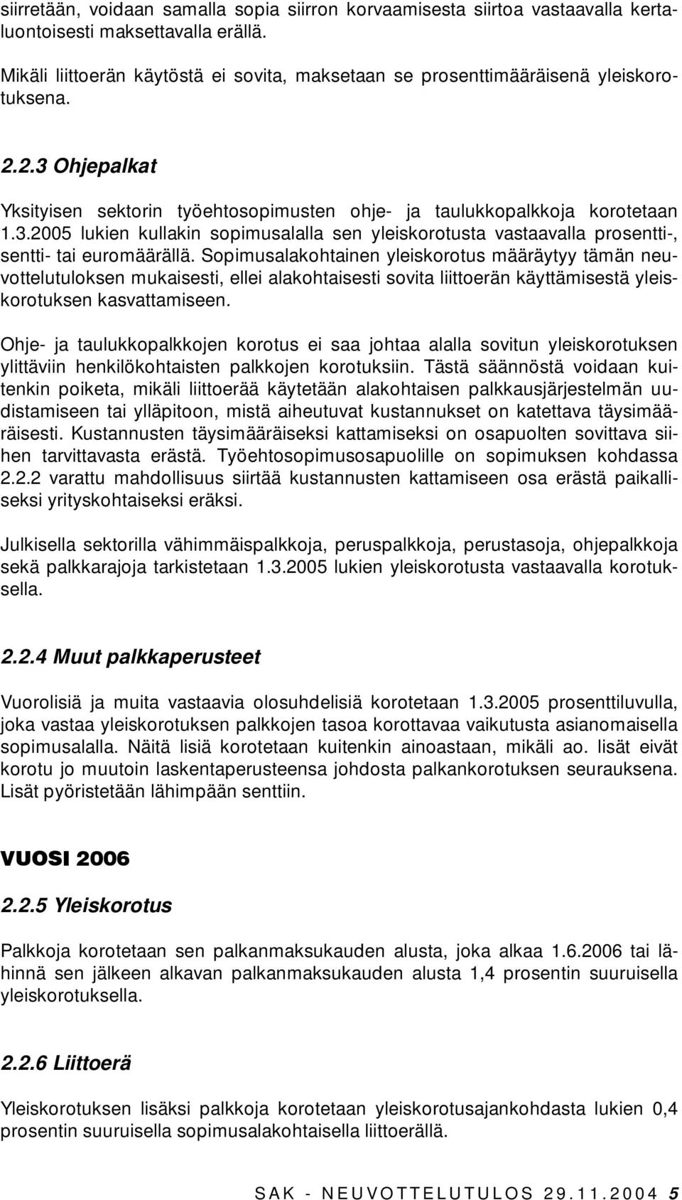 Sopimusalakohtainen yleiskorotus määräytyy tämän neuvottelutuloksen mukaisesti, ellei alakohtaisesti sovita liittoerän käyttämisestä yleiskorotuksen kasvattamiseen.