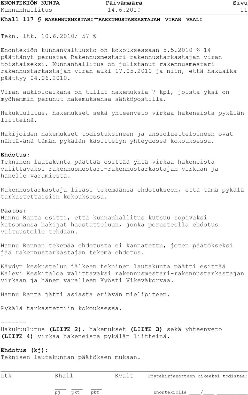 Hakukuulutus, hakemukset sekä yhteenveto virkaa hakeneista pykälän liitteinä. Hakijoiden hakemukset todistuksineen ja ansioluetteloineen ovat nähtävänä tämän pykälän käsittelyn yhteydessä kokouksessa.