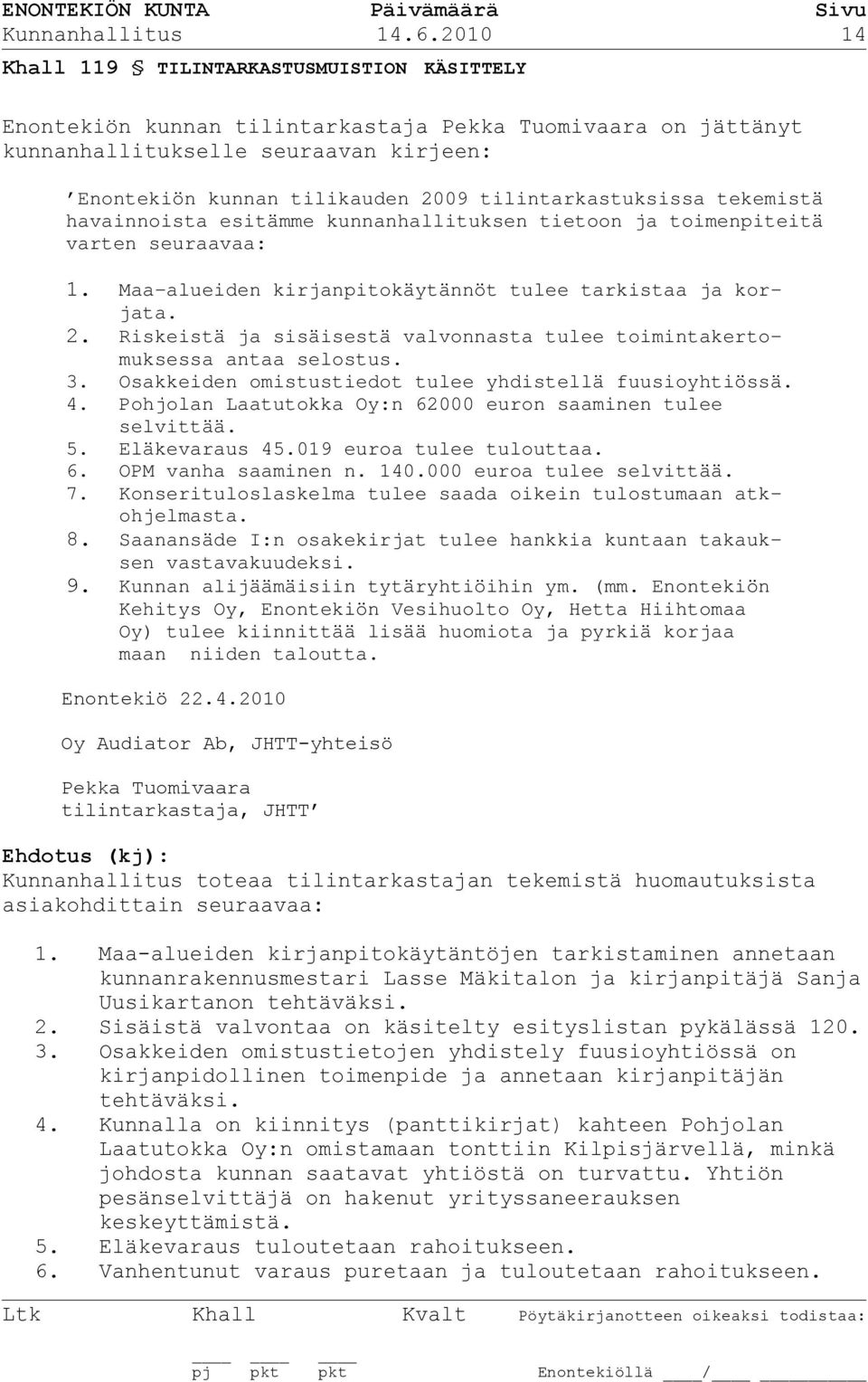 tilintarkastuksissa tekemistä havainnoista esitämme kunnanhallituksen tietoon ja toimenpiteitä varten seuraavaa: 1. Maa-alueiden kirjanpitokäytännöt tulee tarkistaa ja korjata. 2.