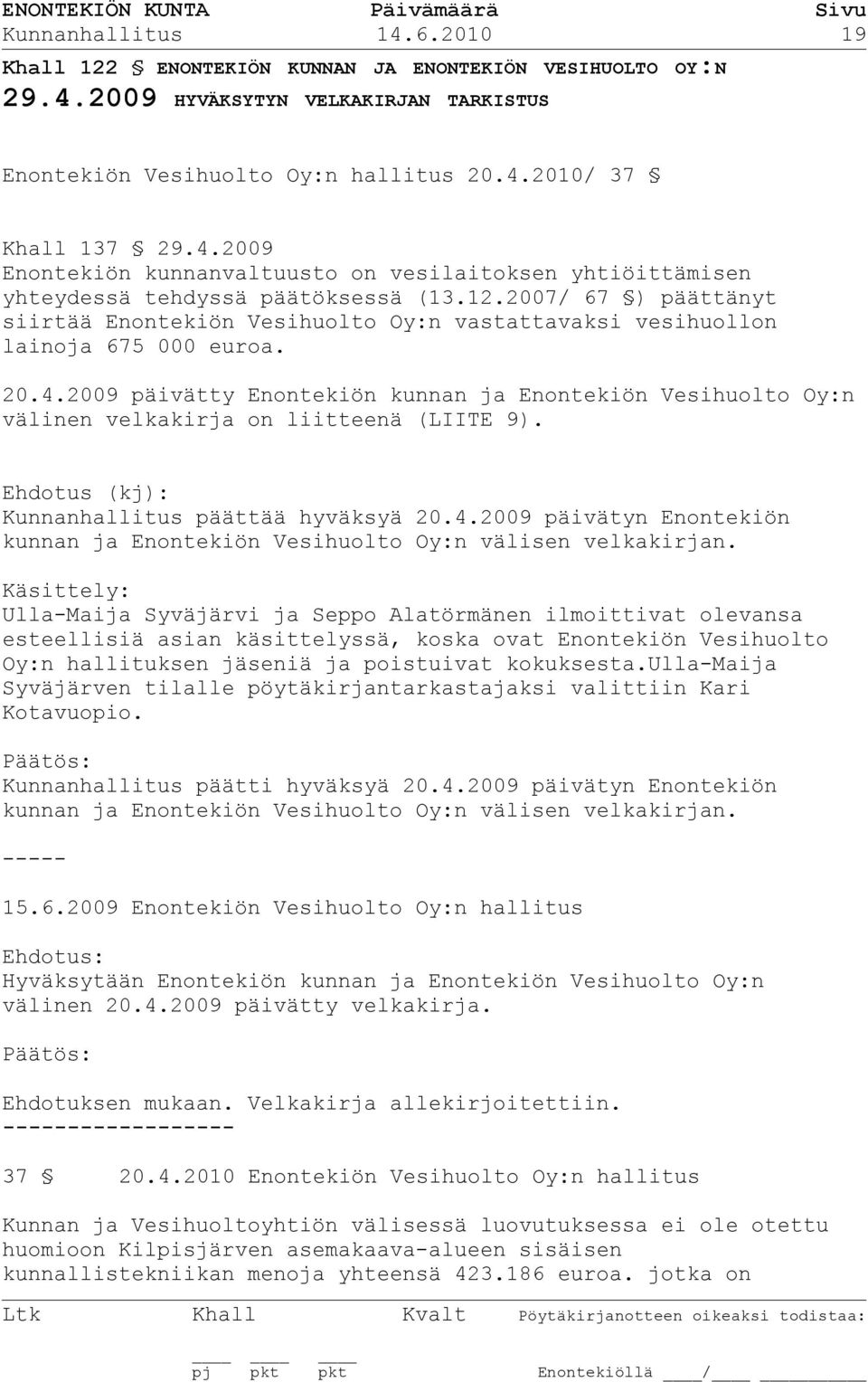 2009 päivätty Enontekiön kunnan ja Enontekiön Vesihuolto Oy:n välinen velkakirja on liitteenä (LIITE 9). Ehdotus (kj): Kunnanhallitus päättää hyväksyä 20.4.