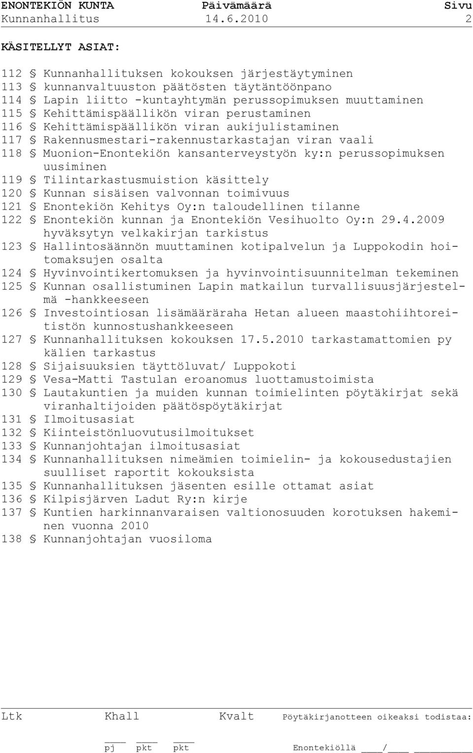 Kehittämispäällikön viran perustaminen 116 Kehittämispäällikön viran aukijulistaminen 117 Rakennusmestari-rakennustarkastajan viran vaali 118 Muonion-Enontekiön kansanterveystyön ky:n perussopimuksen