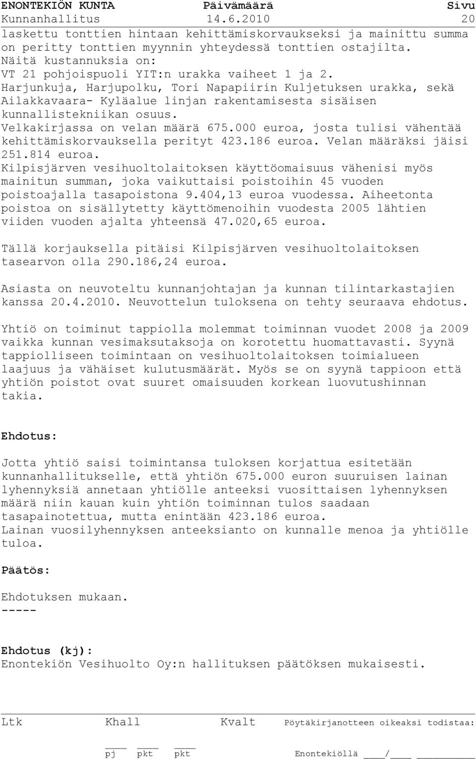 Harjunkuja, Harjupolku, Tori Napapiirin Kuljetuksen urakka, sekä Ailakkavaara- Kyläalue linjan rakentamisesta sisäisen kunnallistekniikan osuus. Velkakirjassa on velan määrä 675.