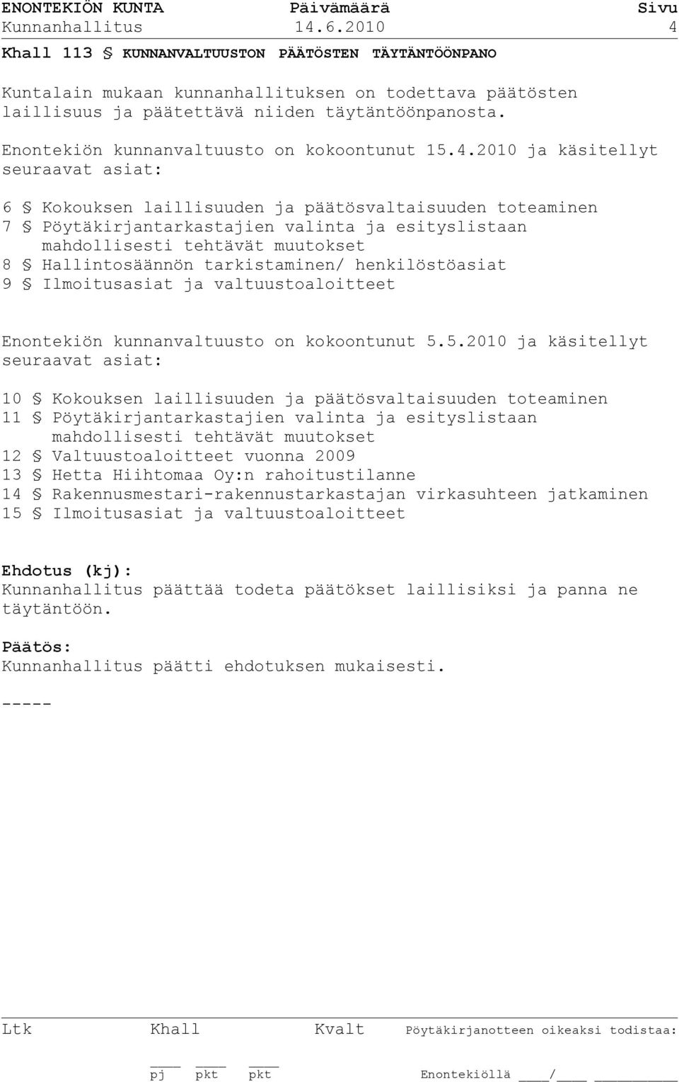 2010 ja käsitellyt seuraavat asiat: 6 Kokouksen laillisuuden ja päätösvaltaisuuden toteaminen 7 Pöytäkirjantarkastajien valinta ja esityslistaan mahdollisesti tehtävät muutokset 8 Hallintosäännön