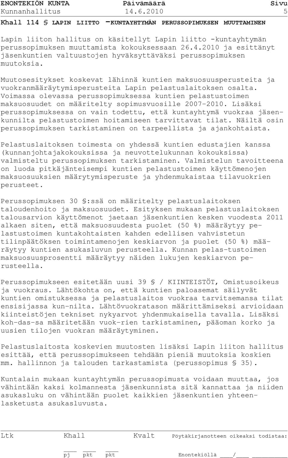 Muutosesitykset koskevat lähinnä kuntien maksuosuusperusteita ja vuokranmääräytymisperusteita Lapin pelastuslaitoksen osalta.