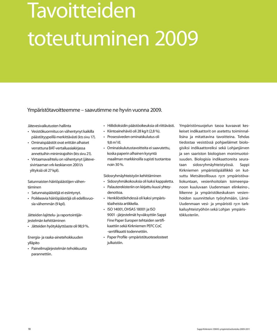 Virtaamavaihtelu on vähentynyt (jätevesivirtaaman vrk-keskiarvon 200 l/s ylityksiä oli 27 kpl). Satunnaisten häiriöpäästöjen vähentäminen Satunnaispäästöjä ei esiintynyt.