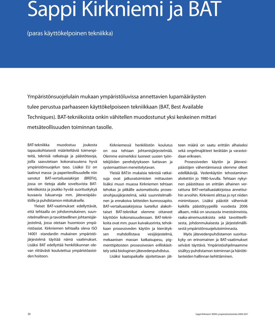BAT-tekniikka muodostuu joukosta tapauskohtaisesti määriteltäviä toimenpiteitä, teknisiä ratkaisuja ja päästötasoja, joilla saavutetaan kokonaisuutena hyvä ympäristönsuojelun taso.