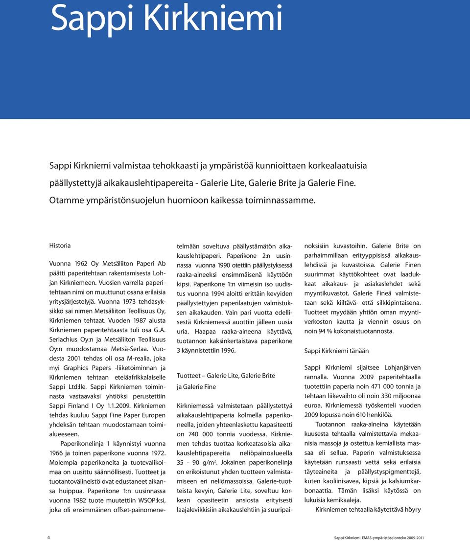 Vuosien varrella paperitehtaan nimi on muuttunut osana erilaisia yritysjärjestelyjä. Vuonna 1973 tehdasyksikkö sai nimen Metsäliiton Teollisuus Oy, Kirkniemen tehtaat.