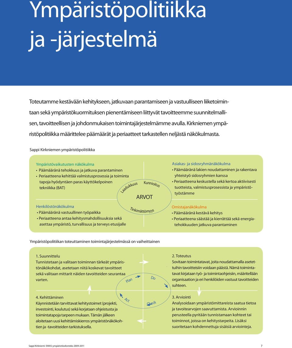 Sappi Kirkniemen ympäristöpolitiikka Ympäristövaikutusten näkökulma Päämääränä tehokkuus ja jatkuva parantaminen Periaatteena kehittää valmistusprosessia ja toiminta tapoja hyödyntäen paras