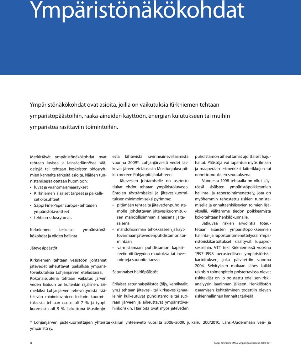 Näiden tunnistamisessa otetaan huomioon: luvat ja viranomaismääräykset Kirkniemen sisäiset tarpeet ja paikalliset olosuhteet Sappi Fine Paper Europe -tehtaiden ympäristötavoitteet tehtaan sidosryhmät.