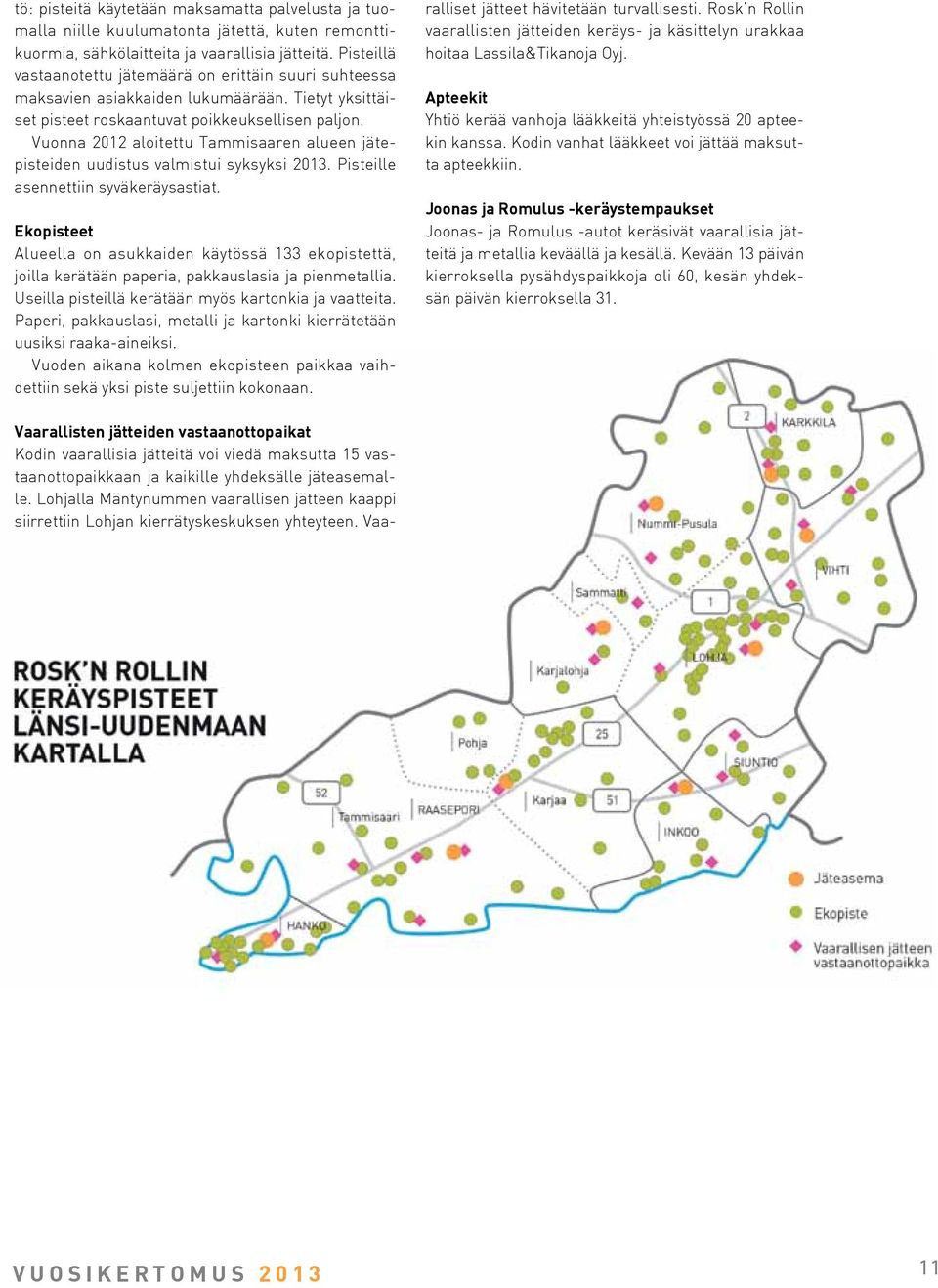 Vuonna 2012 aloitettu Tammisaaren alueen jätepisteiden uudistus valmistui syksyksi 2013. Pisteille asennettiin syväkeräysastiat.