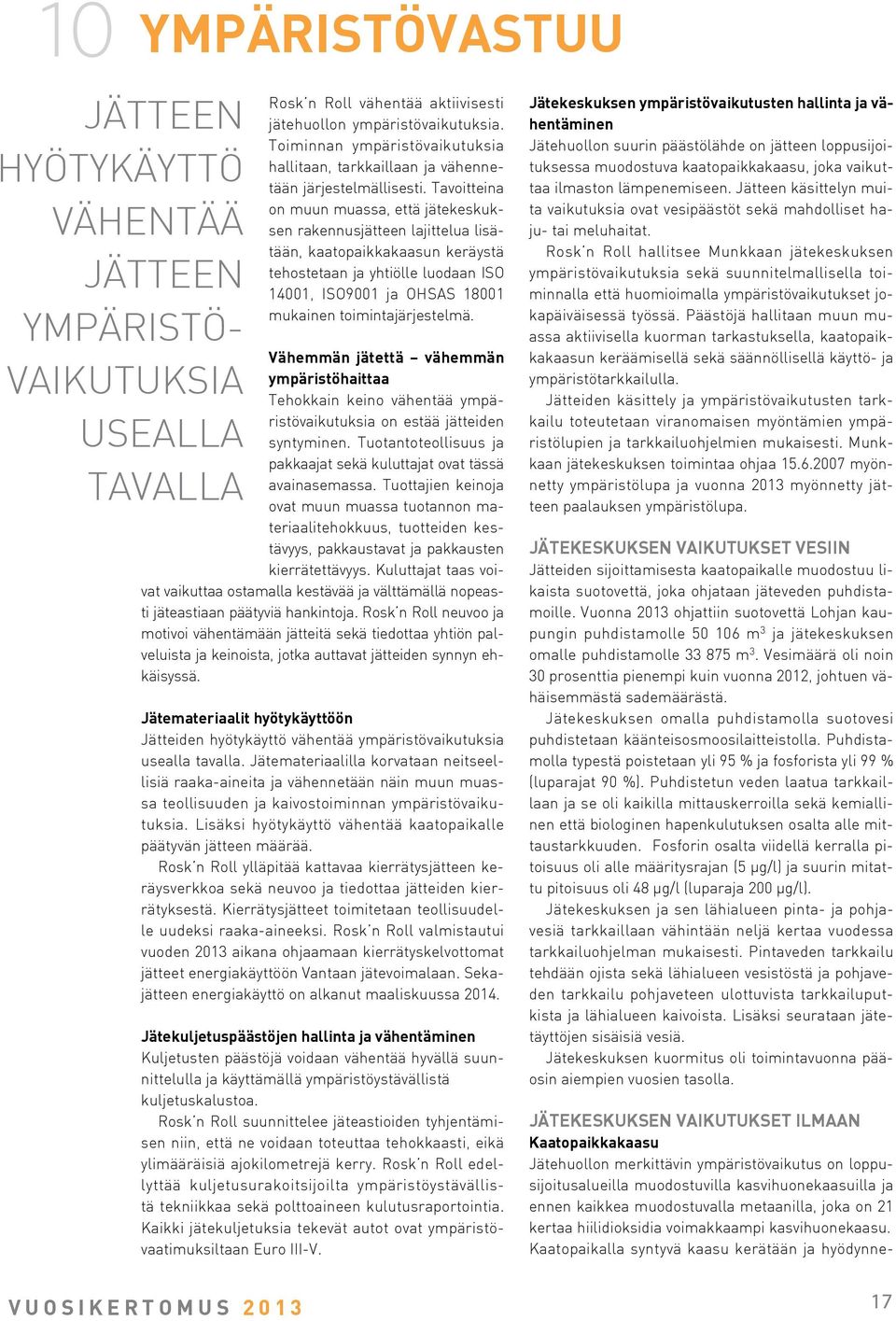 Tavoitteina on muun muassa, että jätekeskuksen rakennusjätteen lajittelua lisätään, kaatopaikkakaasun keräystä tehostetaan ja yhtiölle luodaan ISO 14001, iso9001 ja OHSAS 18001 mukainen