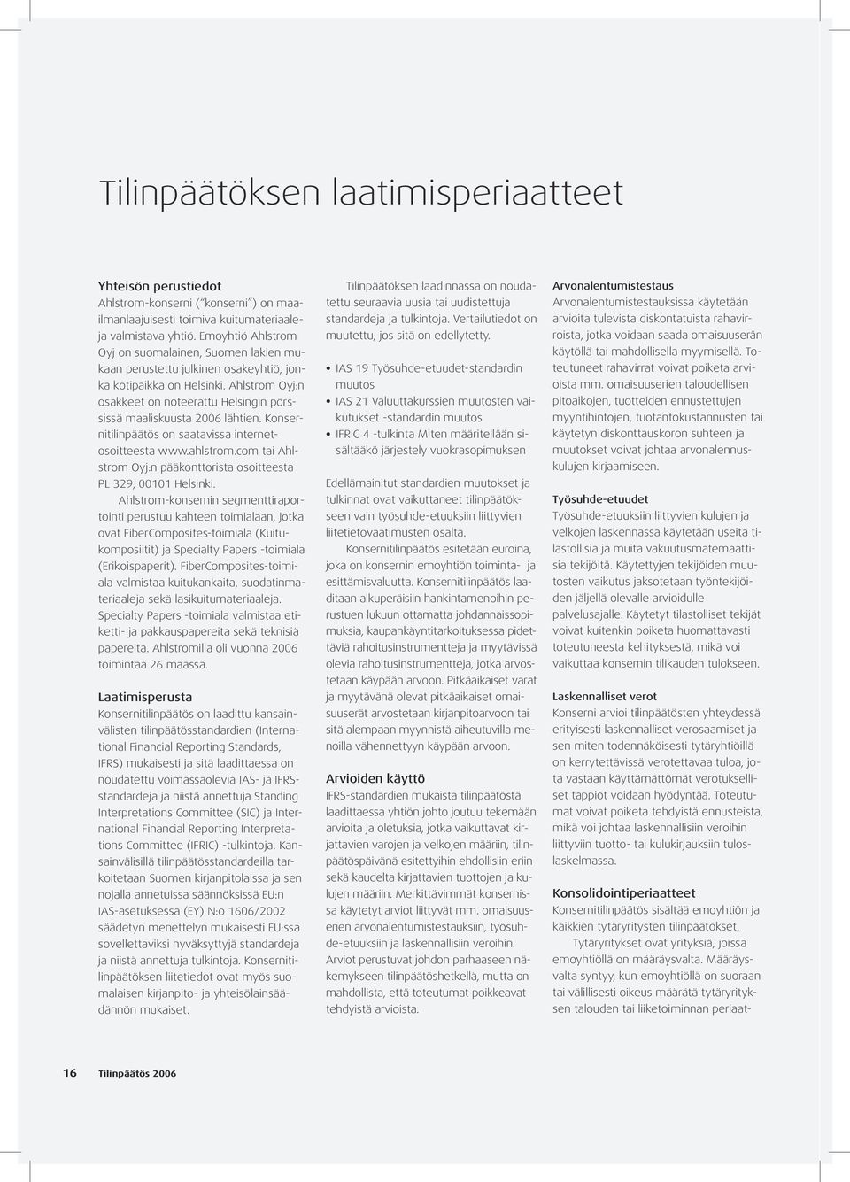 Ahlstrom Oyj:n osakkeet on noteerattu Helsingin pörssissä maaliskuusta 2006 lähtien. Konsernitilinpäätös on saatavissa internetosoitteesta www.ahlstrom.