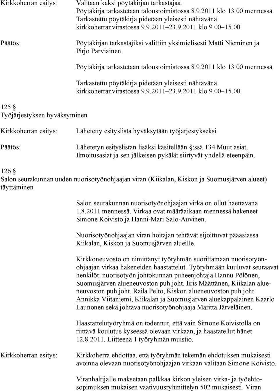 Tarkastettu pöytäkirja pidetään yleisesti nähtävänä kirkkoherranvirastossa 9.9.2011 23.9.2011 klo 9.00 15.00. Lähetetty esityslista hyväksytään työjärjestykseksi.