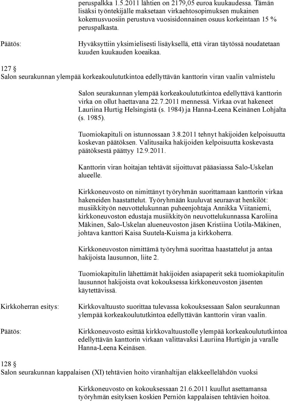 Hyväksyttiin yksimielisesti lisäyksellä, että viran täytössä noudatetaan kuuden kuukauden koeaikaa.