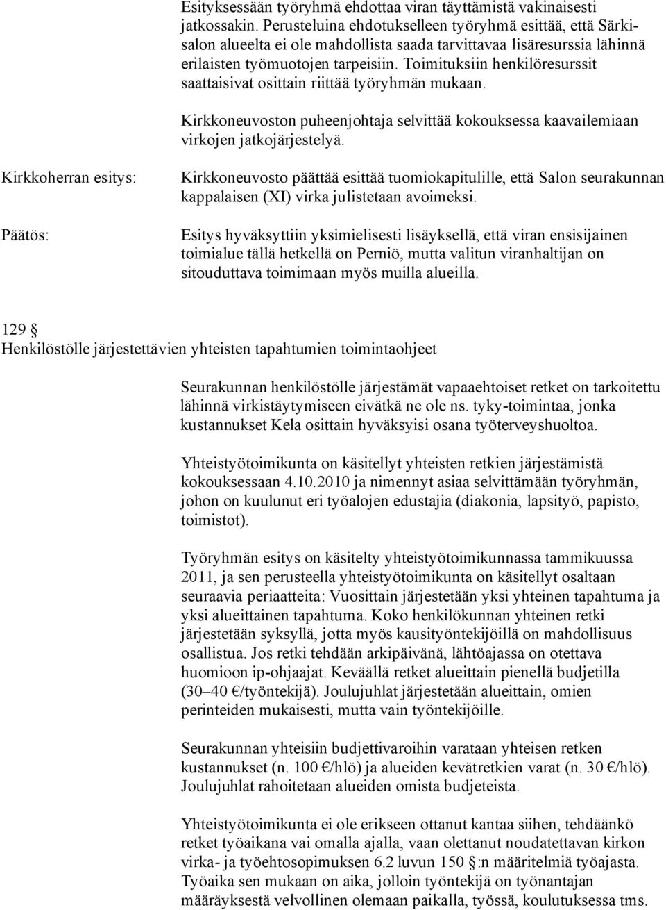 Toimituksiin henkilöresurssit saattaisivat osittain riittää työryhmän mukaan. Kirkkoneuvoston puheenjohtaja selvittää kokouksessa kaavailemiaan virkojen jatkojärjestelyä.