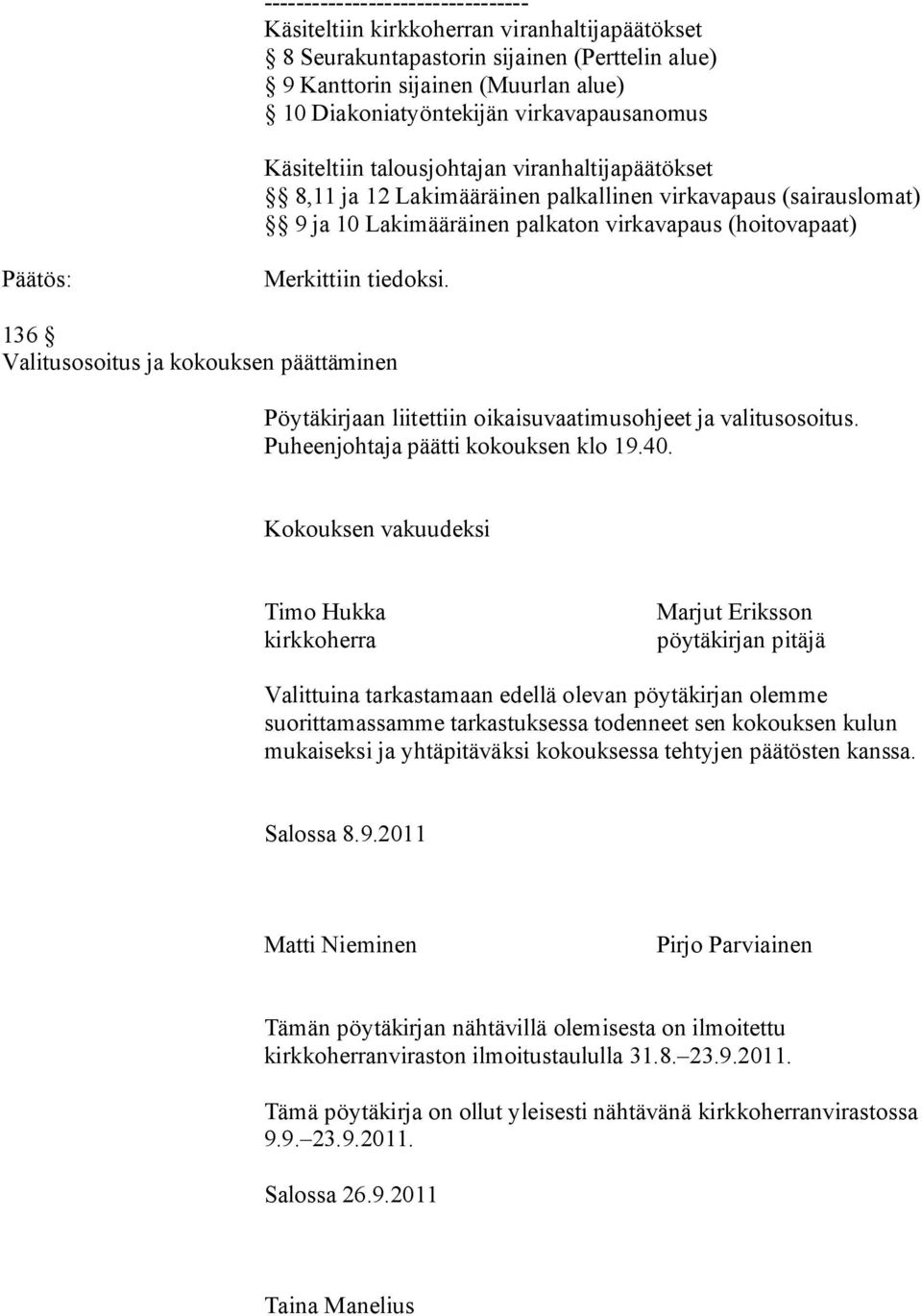tiedoksi. 136 Valitusosoitus ja kokouksen päättäminen Pöytäkirjaan liitettiin oikaisuvaatimusohjeet ja valitusosoitus. Puheenjohtaja päätti kokouksen klo 19.40.