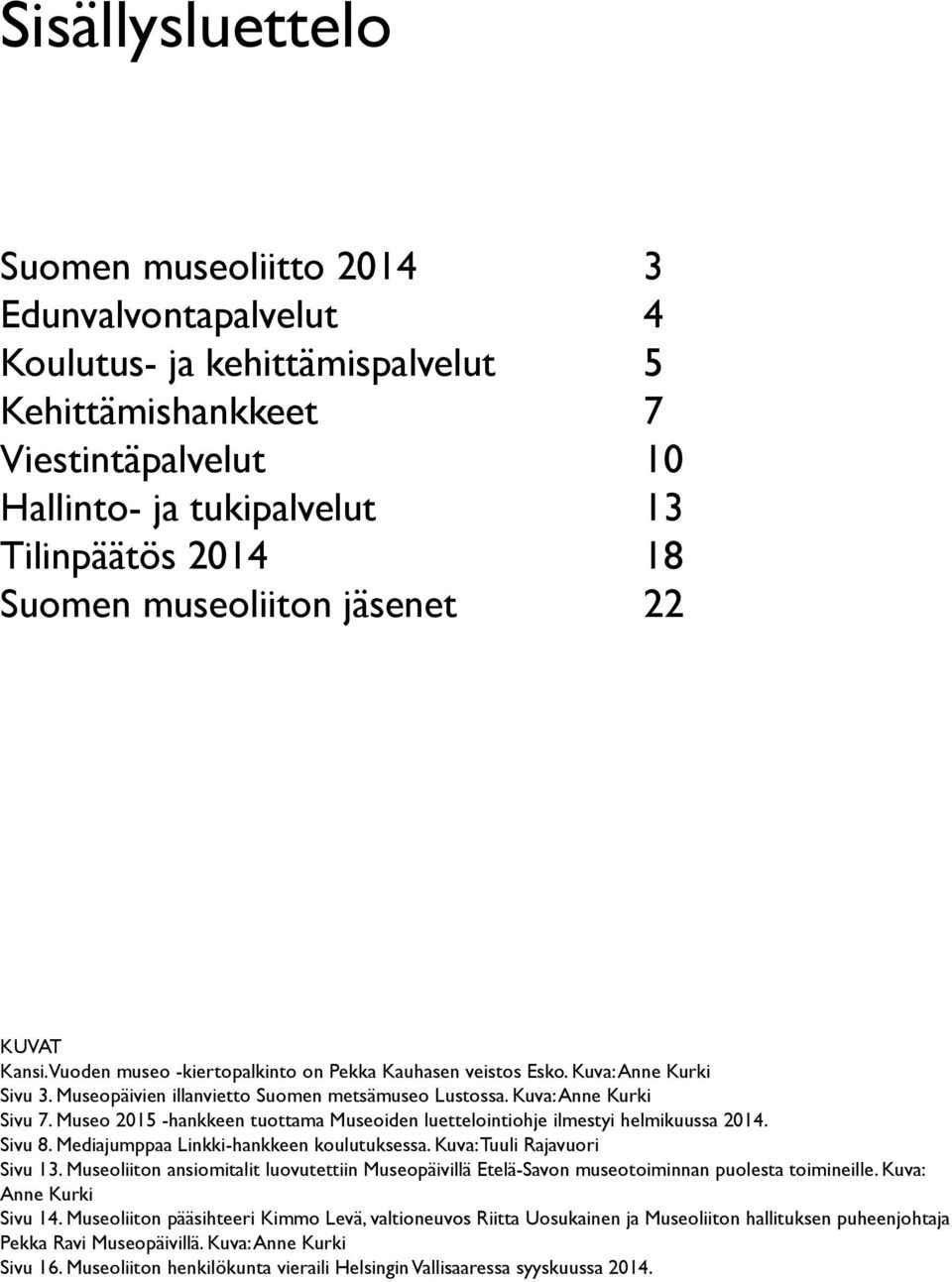 Museo 2015 -hankkeen tuottama Museoiden luettelointiohje ilmestyi helmikuussa 2014. Sivu 8. Mediajumppaa Linkki-hankkeen koulutuksessa. Kuva: Tuuli Rajavuori Sivu 13.