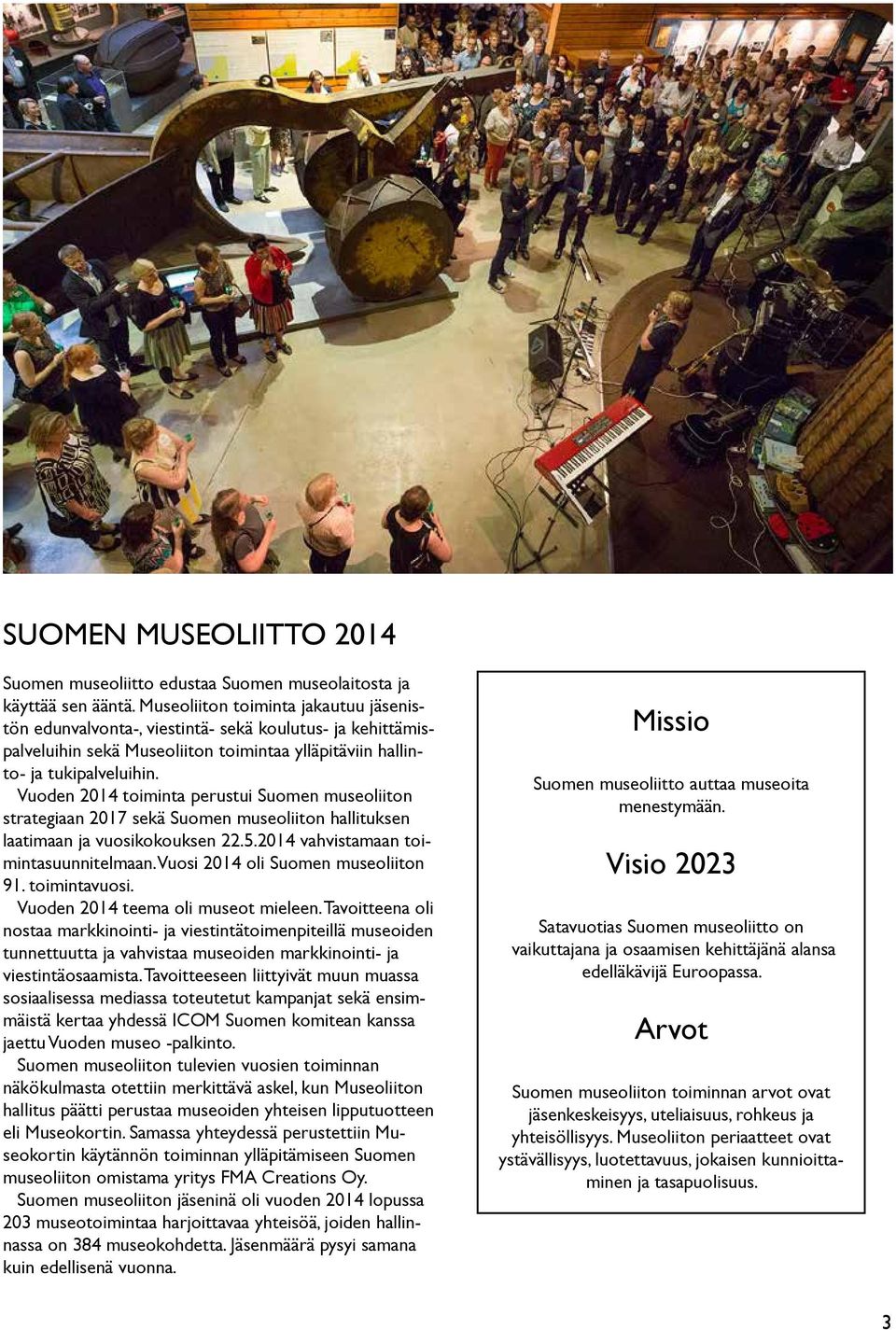 Vuoden 2014 toiminta perustui Suomen museoliiton strategiaan 2017 sekä Suomen museoliiton hallituksen laatimaan ja vuosikokouksen 22.5.2014 vahvistamaan toimintasuunnitelmaan.