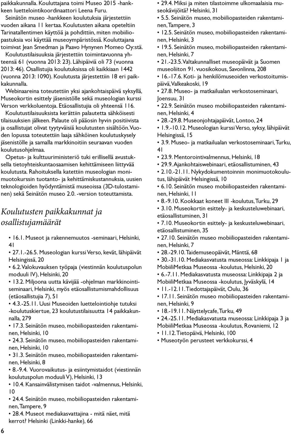 Koulutustilaisuuksia järjestettiin toimintavuonna yhteensä 61 (vuonna 2013: 23). Lähipäiviä oli 73 (vuonna 2013: 46). Osallistujia koulutuksissa oli kaikkiaan 1442 (vuonna 2013: 1090).