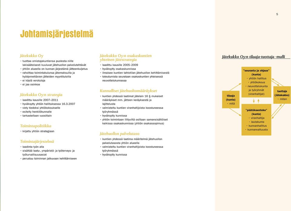 2007 viety tiedoksi yhtiökokoukselle esitelty henkilökunnalle tarkastellaan vuosittain Toimintapolitiikka kirjattu yhtiön strategiaan Toimintajärjestelmä laadinta työn alla sisältää laatu-,