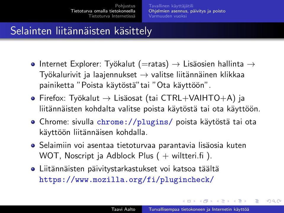 Firefox: Työkalut Lisäosat (tai CTRL+VAIHTO+A) ja liitännäisten kohdalta valitse poista käytöstä tai ota käyttöön.