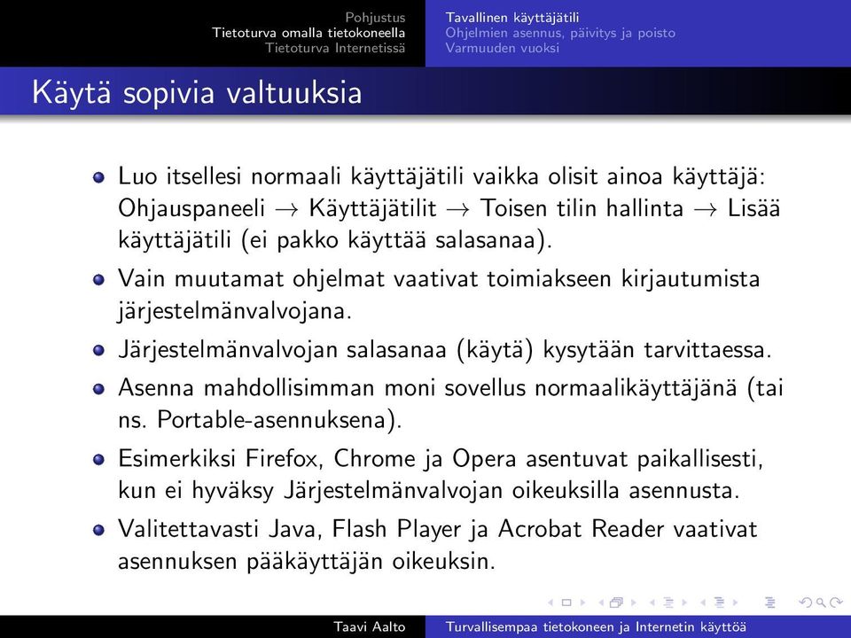 Järjestelmänvalvojan salasanaa (käytä) kysytään tarvittaessa. Asenna mahdollisimman moni sovellus normaalikäyttäjänä (tai ns. Portable-asennuksena).