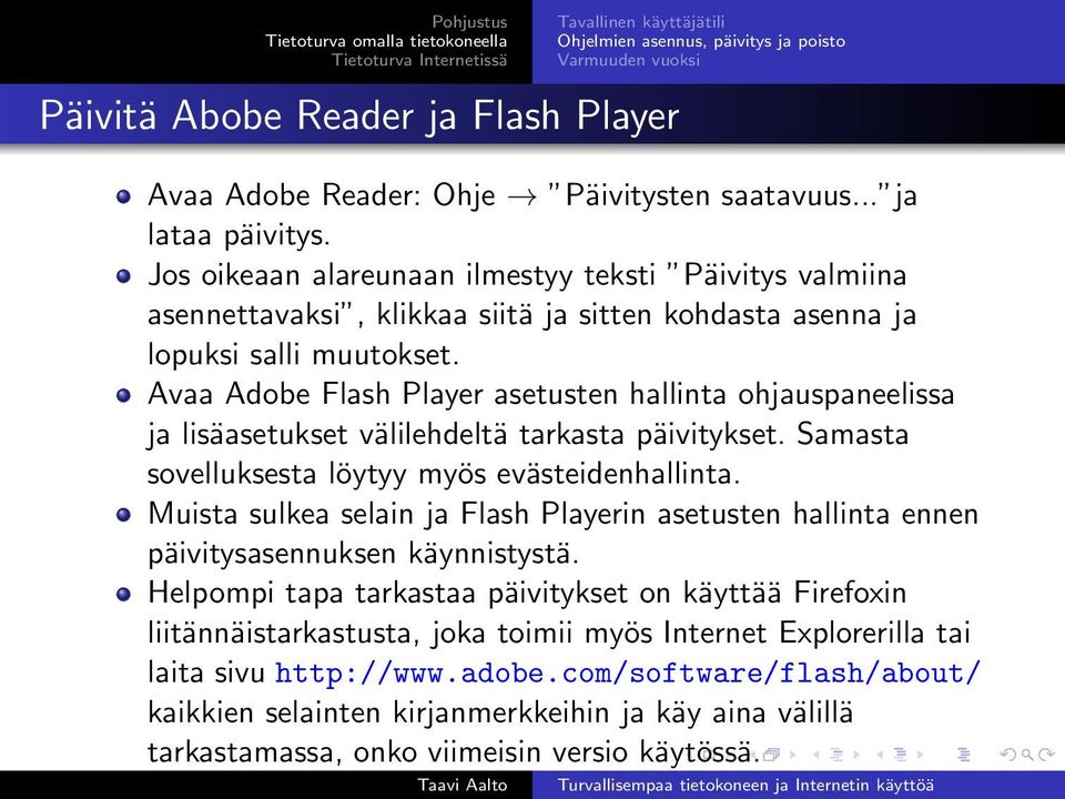 Avaa Adobe Flash Player asetusten hallinta ohjauspaneelissa ja lisäasetukset välilehdeltä tarkasta päivitykset. Samasta sovelluksesta löytyy myös evästeidenhallinta.