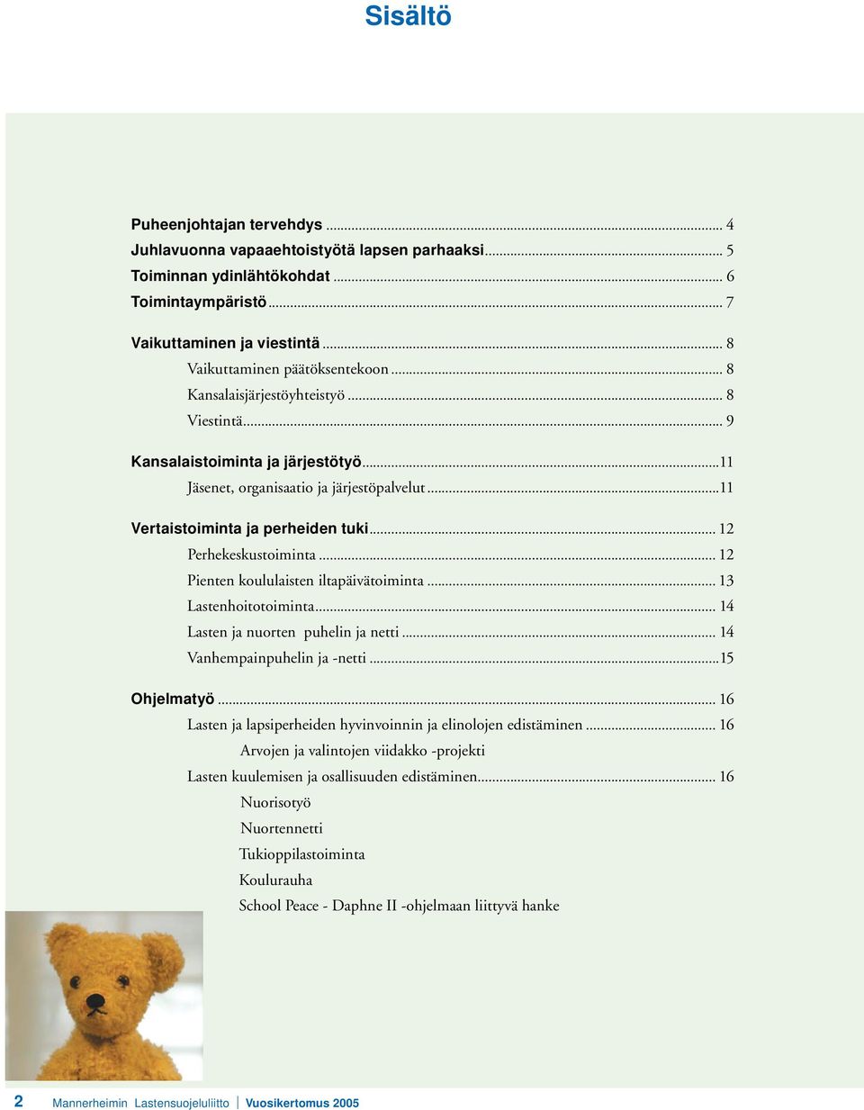 ..11 Vertaistoiminta ja perheiden tuki... 12 Perhekeskustoiminta... 12 Pienten koululaisten iltapäivätoiminta... 13 Lastenhoitotoiminta... 14 Lasten ja nuorten puhelin ja netti.