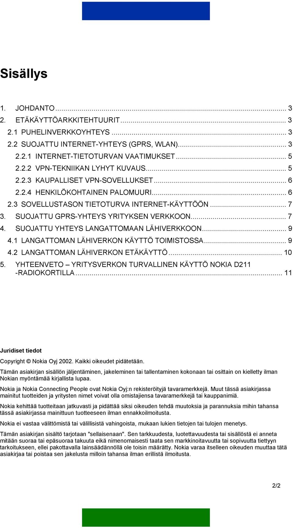 SUOJATTU YHTEYS LANGATTOMAAN LÄHIVERKKOON... 9 4.1 LANGATTOMAN LÄHIVERKON KÄYTTÖ TOIMISTOSSA... 9 4.2 LANGATTOMAN LÄHIVERKON ETÄKÄYTTÖ... 10 5.