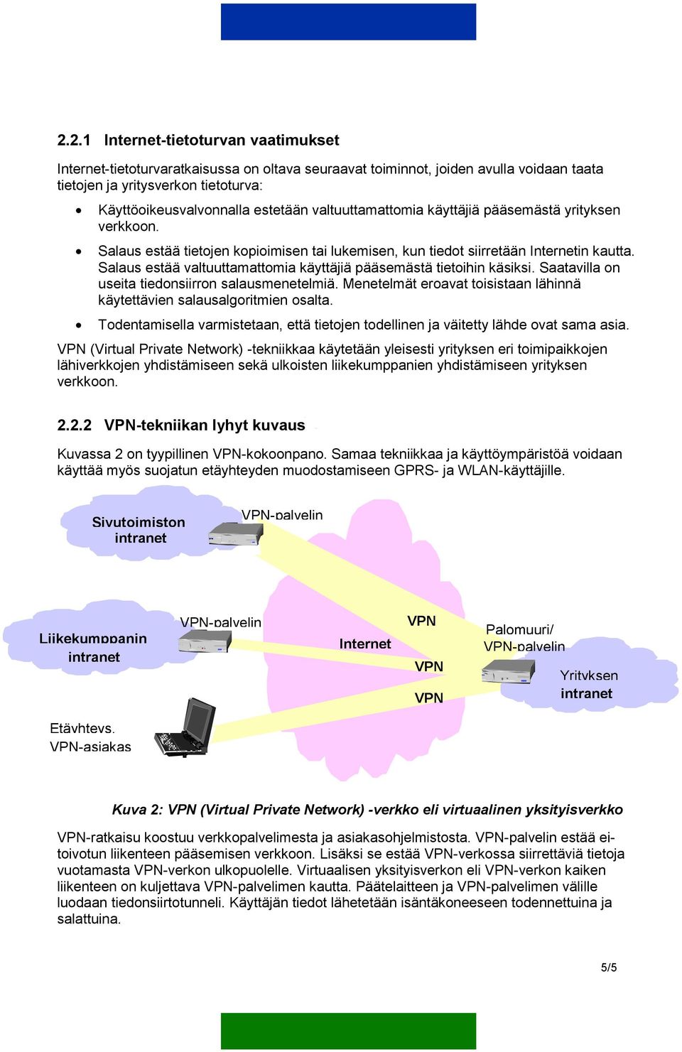 Salaus estää valtuuttamattomia käyttäjiä pääsemästä tietoihin käsiksi. Saatavilla on useita tiedonsiirron salausmenetelmiä. Menetelmät eroavat toisistaan lähinnä käytettävien salausalgoritmien osalta.