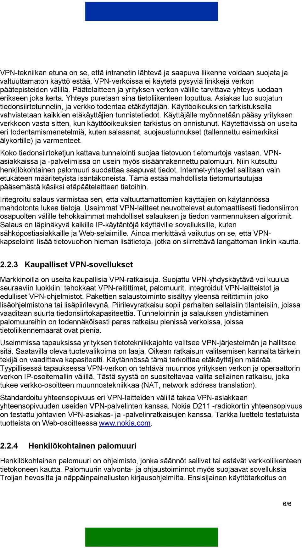 Asiakas luo suojatun tiedonsiirtotunnelin, ja verkko todentaa etäkäyttäjän. Käyttöoikeuksien tarkistuksella vahvistetaan kaikkien etäkäyttäjien tunnistetiedot.