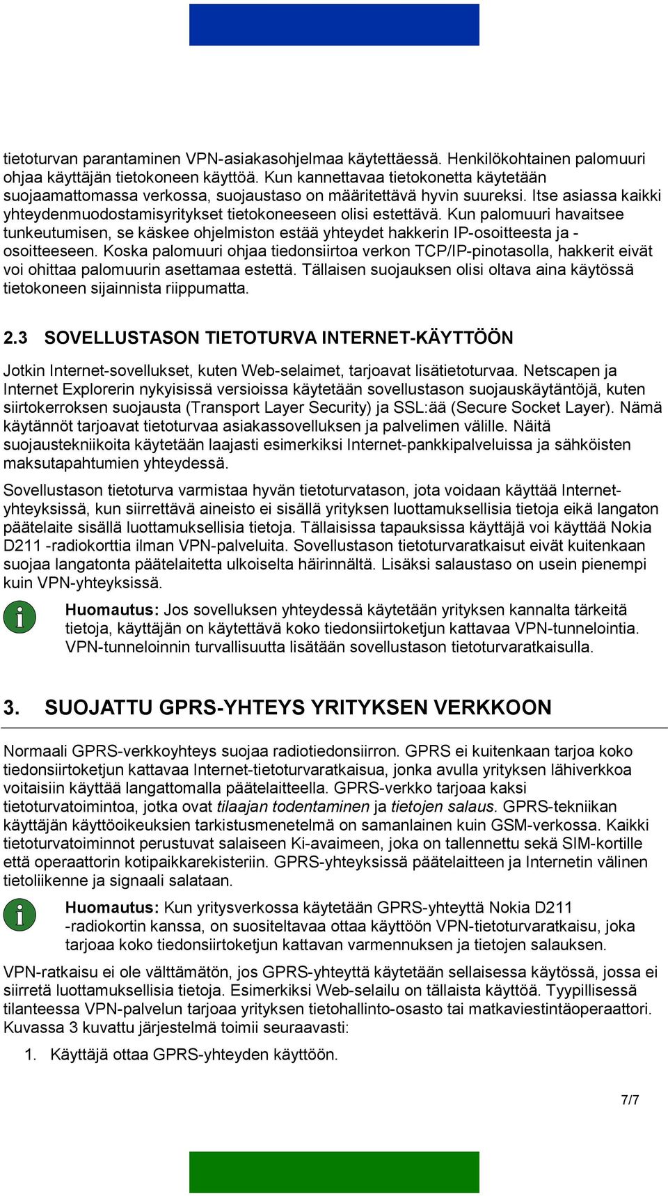 Kun palomuuri havaitsee tunkeutumisen, se käskee ohjelmiston estää yhteydet hakkerin IP-osoitteesta ja - osoitteeseen.