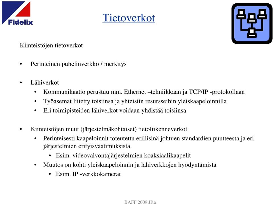 voidaan yhdistää toisiinsa Kiinteistöjen muut (järjestelmäkohtaiset) tietoliikenneverkot Perinteisesti kaapeloinnit toteutettu erillisinä johtuen