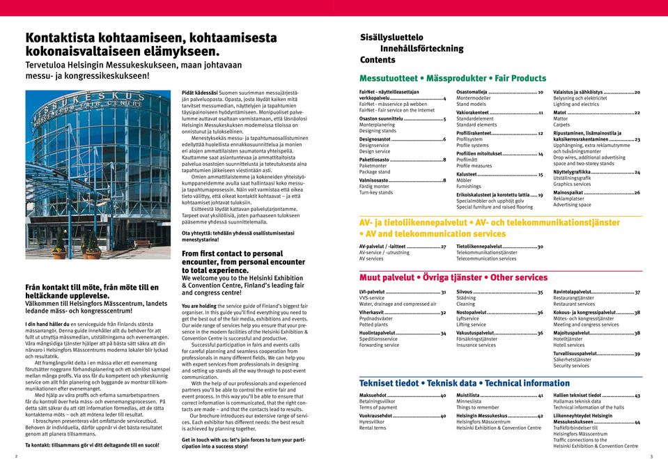 Välkommen till Helsingfors Mässcentrum, landets ledande mäss- och kongresscentrum! I din hand håller du en serviceguide från Finlands största mässarrangör.