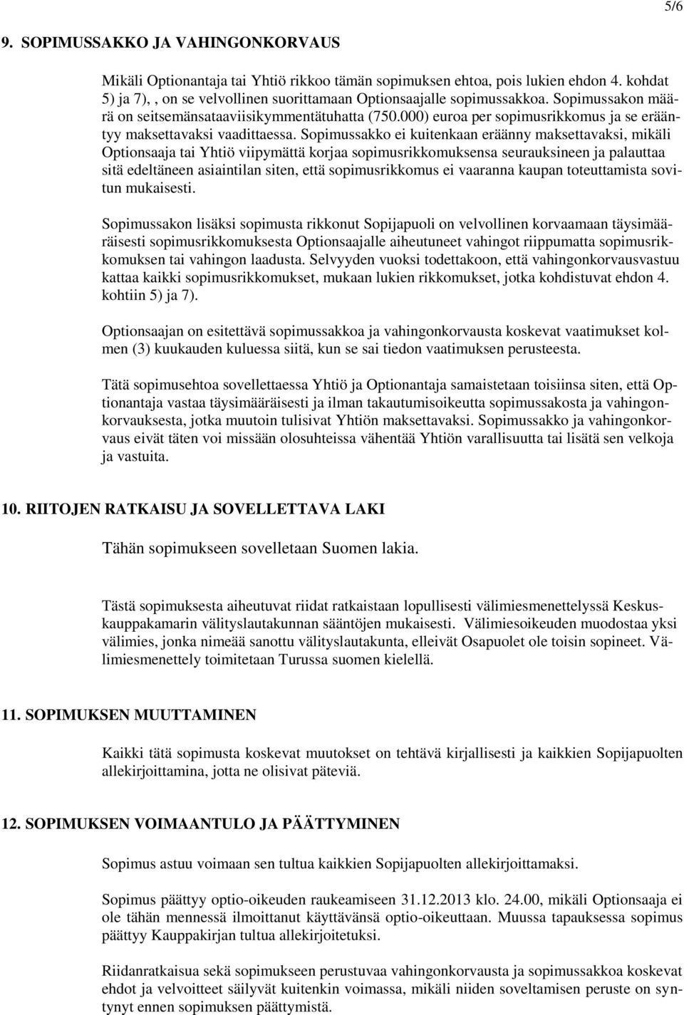 Sopimussakko ei kuitenkaan eräänny maksettavaksi, mikäli Optionsaaja tai Yhtiö viipymättä korjaa sopimusrikkomuksensa seurauksineen ja palauttaa sitä edeltäneen asiaintilan siten, että