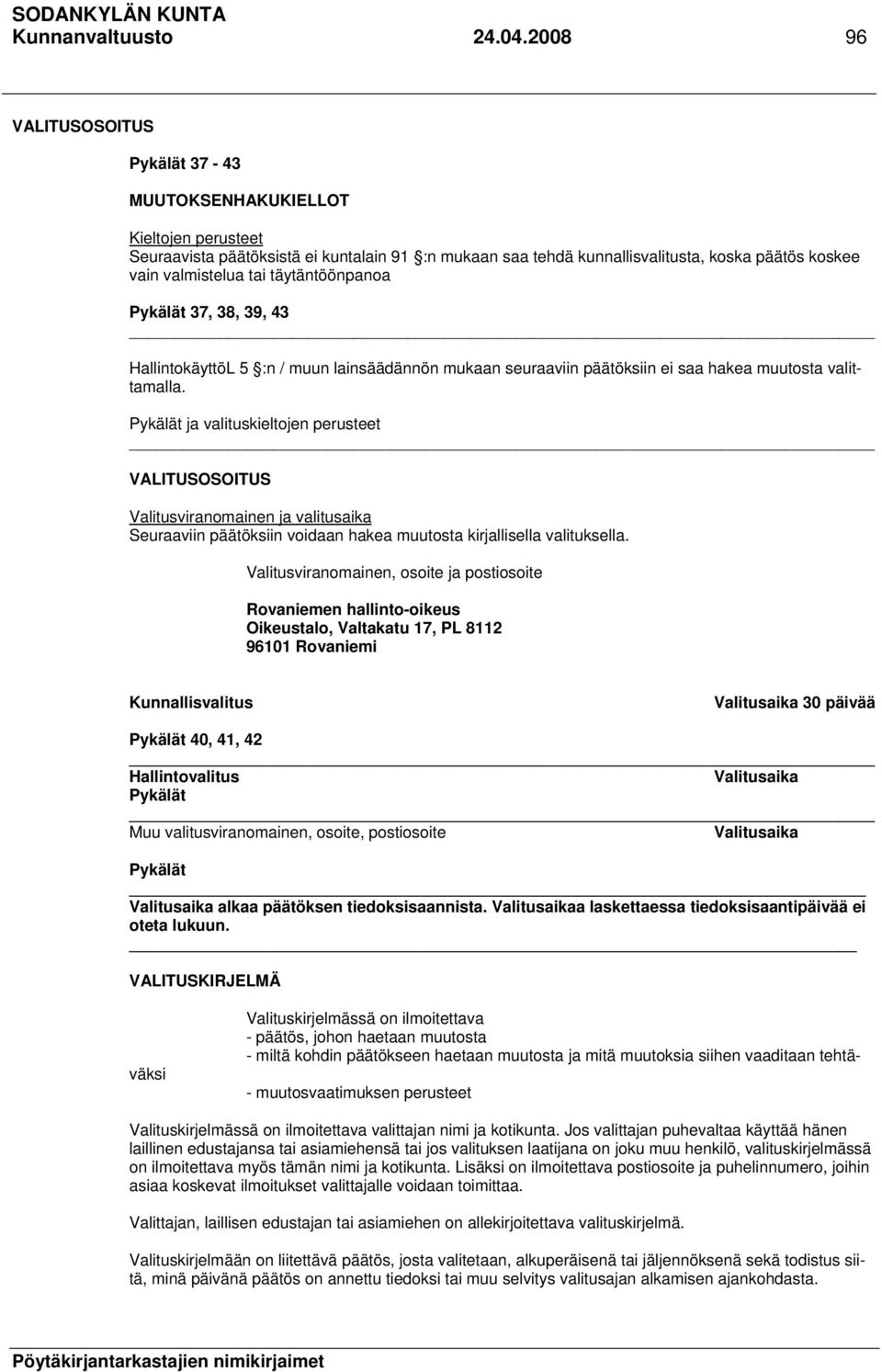 täytäntöönpanoa Pykälät 37, 38, 39, 43 HallintokäyttöL 5 :n / muun lainsäädännön mukaan seuraaviin päätöksiin ei saa hakea muutosta valittamalla.