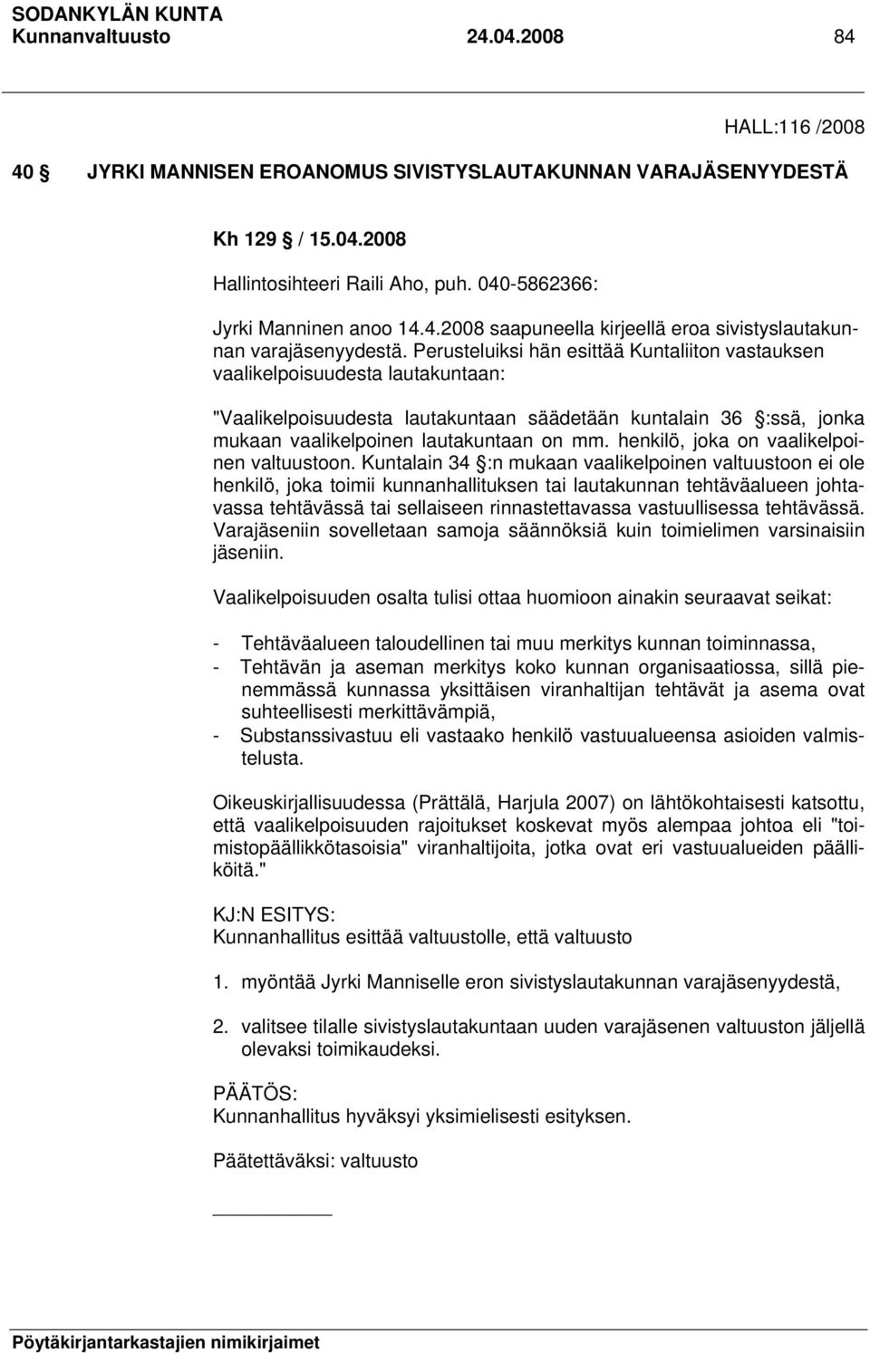 Perusteluiksi hän esittää Kuntaliiton vastauksen vaalikelpoisuudesta lautakuntaan: "Vaalikelpoisuudesta lautakuntaan säädetään kuntalain 36 :ssä, jonka mukaan vaalikelpoinen lautakuntaan on mm.