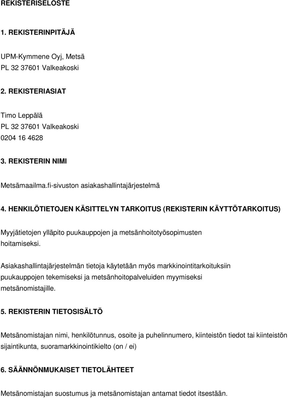 Asiakashallintajärjestelmän tietoja käytetään myös markkinointitarkoituksiin puukauppojen tekemiseksi ja metsänhoitopalveluiden myymiseksi metsänomistajille. 5.