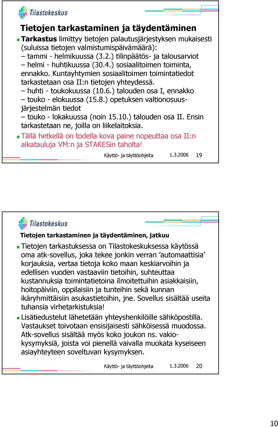 huhti - toukokuussa (10.6.) talouden osa I, ennakko touko - elokuussa (15.8.) opetuksen valtionosuusjärjestelmän tiedot touko - lokakuussa (noin 15.10.) talouden osa II.