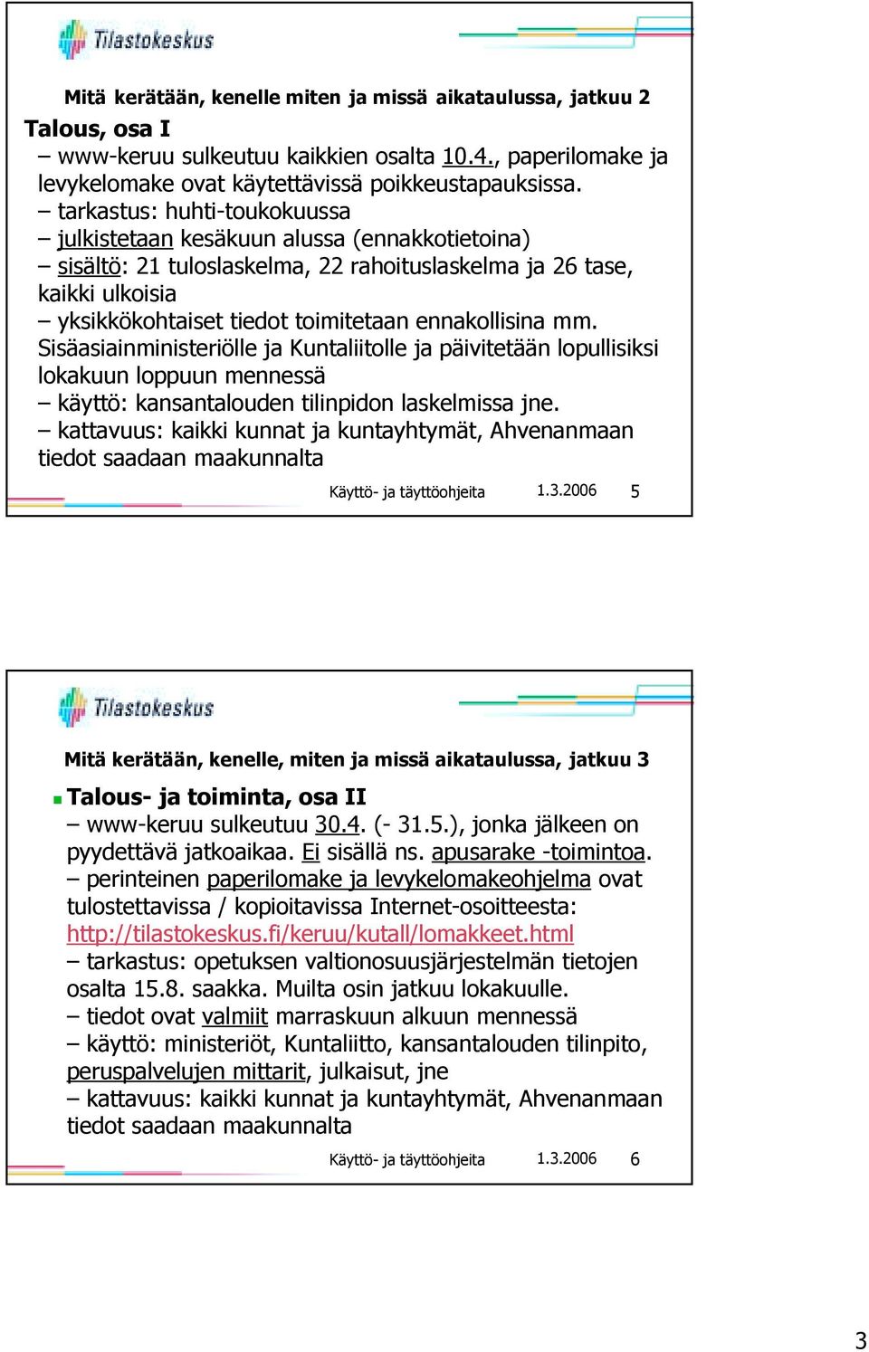 ennakollisina mm. Sisäasiainministeriölle ja Kuntaliitolle ja päivitetään lopullisiksi lokakuun loppuun mennessä käyttö: kansantalouden tilinpidon laskelmissa jne.