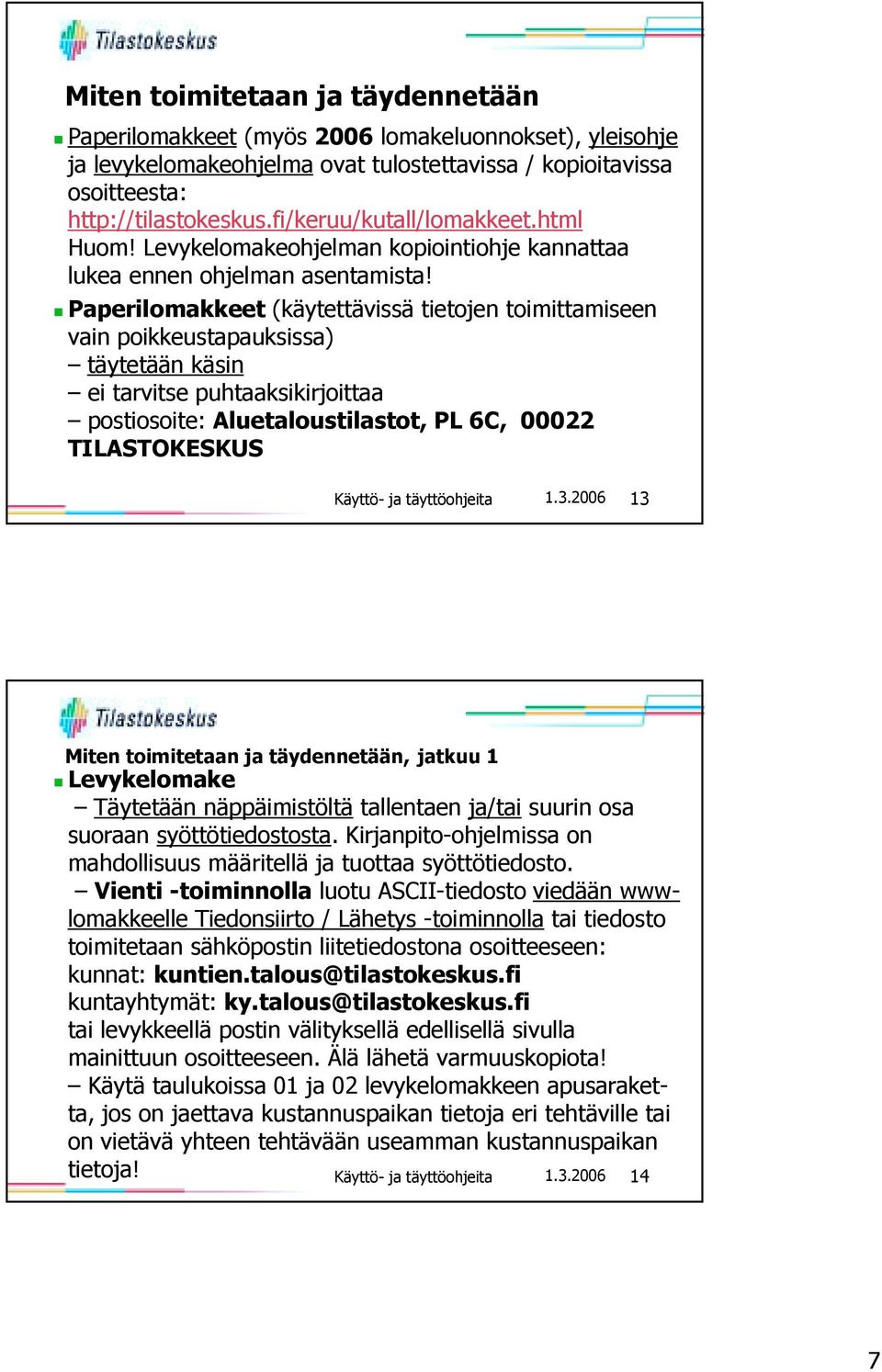 Paperilomakkeet (käytettävissä tietojen toimittamiseen vain poikkeustapauksissa) täytetään käsin ei tarvitse puhtaaksikirjoittaa postiosoite: Aluetaloustilastot, PL 6C, 00022 TILASTOKESKUS 1.3.