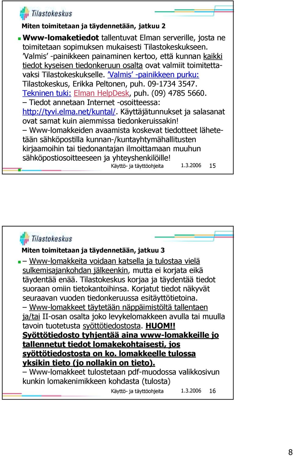 Valmis -painikkeen purku: Tilastokeskus, Erikka Peltonen, puh. 09-1734 3547. Tekninen tuki: Elman HelpDesk, puh. (09) 4785 5660. Tiedot annetaan Internet -osoitteessa: http://tyvi.elma.net/kuntal/.