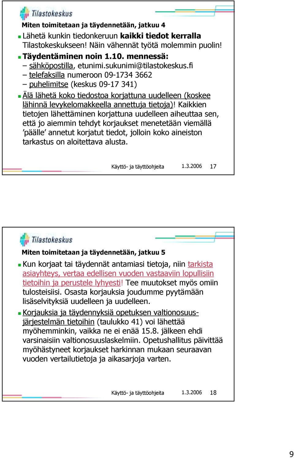 fi telefaksilla numeroon 09-1734 3662 puhelimitse (keskus 09-17 341) Älä lähetä koko tiedostoa korjattuna uudelleen (koskee lähinnä levykelomakkeella annettuja tietoja)!