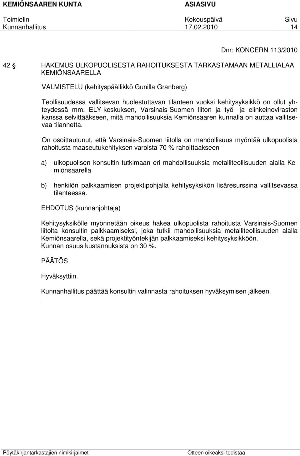 ELY-keskuksen, Varsinais-Suomen liiton ja työ- ja elinkeinoviraston kanssa selvittääkseen, mitä mahdollisuuksia Kemiönsaaren kunnalla on auttaa vallitsevaa tilannetta.