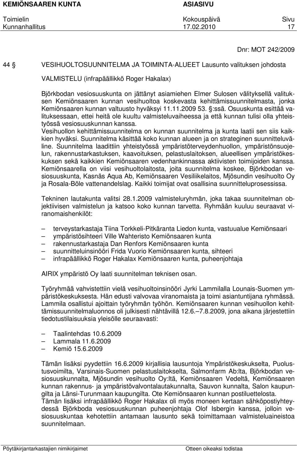 Osuuskunta esittää valituksessaan, ettei heitä ole kuultu valmisteluvaiheessa ja että kunnan tulisi olla yhteistyössä vesiosuuskunnan kanssa.