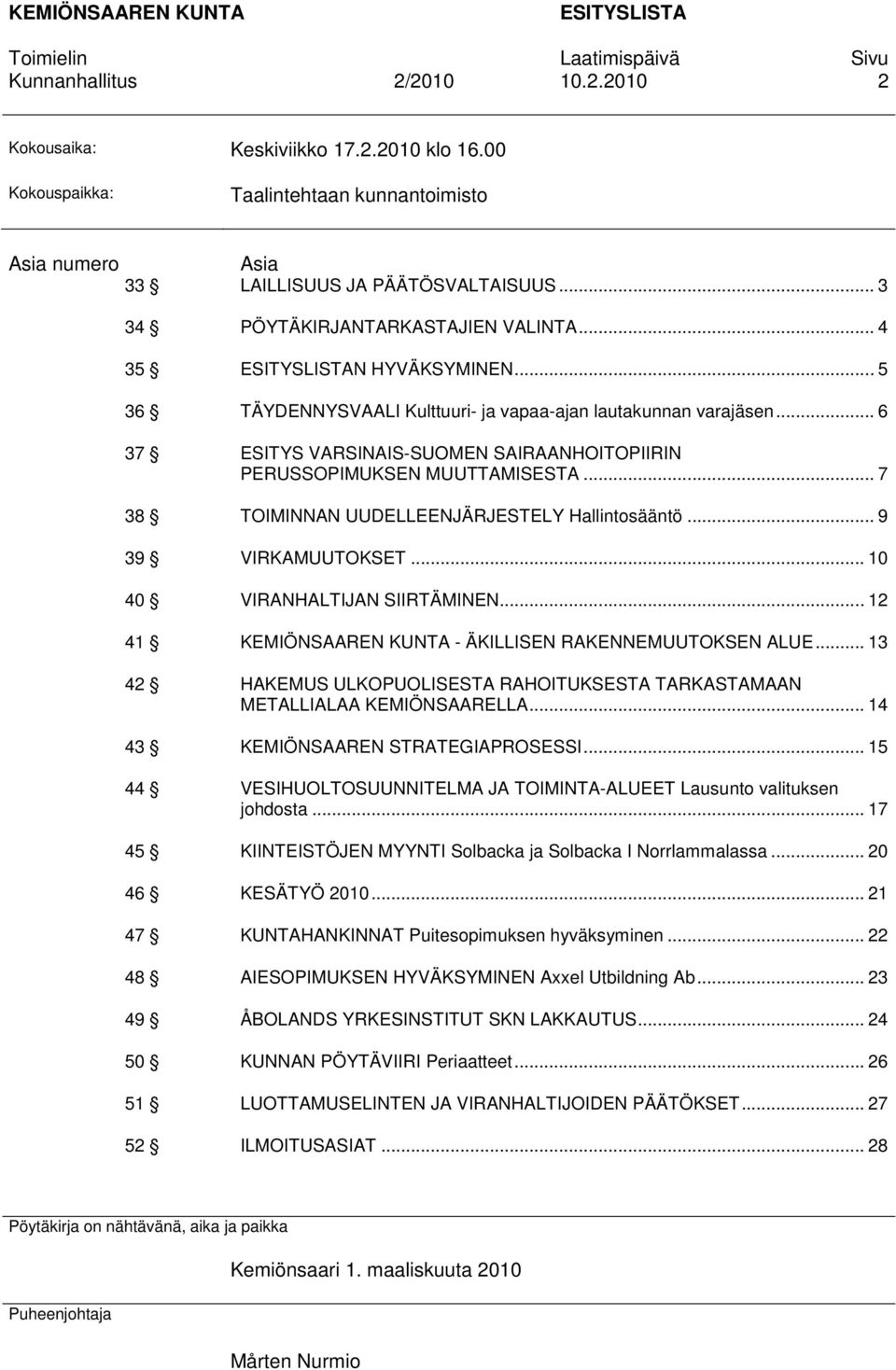 .. 6 37 ESITYS VARSINAIS-SUOMEN SAIRAANHOITOPIIRIN PERUSSOPIMUKSEN MUUTTAMISESTA... 7 38 TOIMINNAN UUDELLEENJÄRJESTELY Hallintosääntö... 9 39 VIRKAMUUTOKSET... 10 40 VIRANHALTIJAN SIIRTÄMINEN.