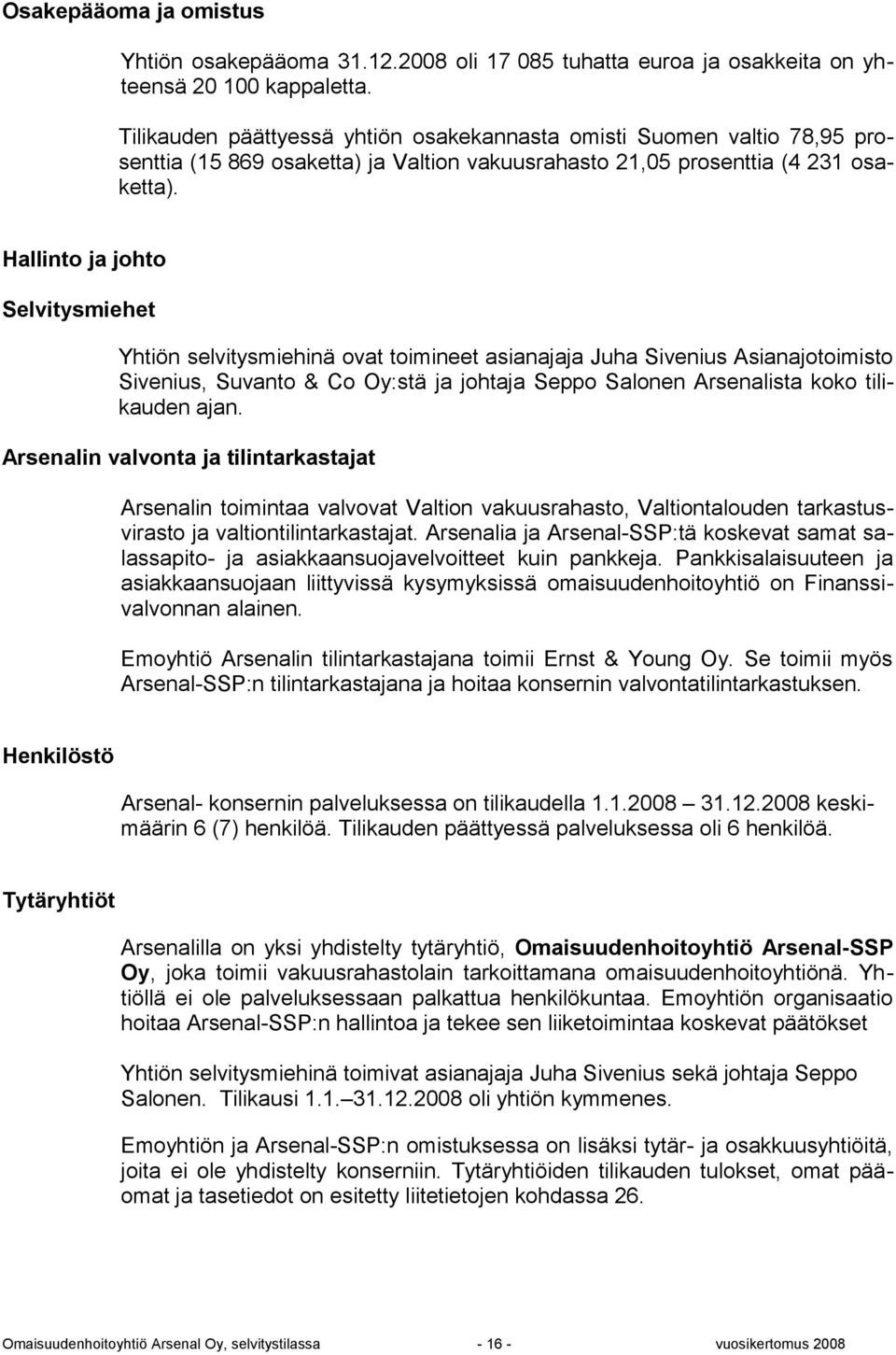 Hallinto ja johto Selvitysmiehet Yhtiön selvitysmiehinä ovat toimineet asianajaja Juha Sivenius Asianajotoimisto Sivenius, Suvanto & Co Oy:stä ja johtaja Seppo Salonen Arsenalista koko tilikauden