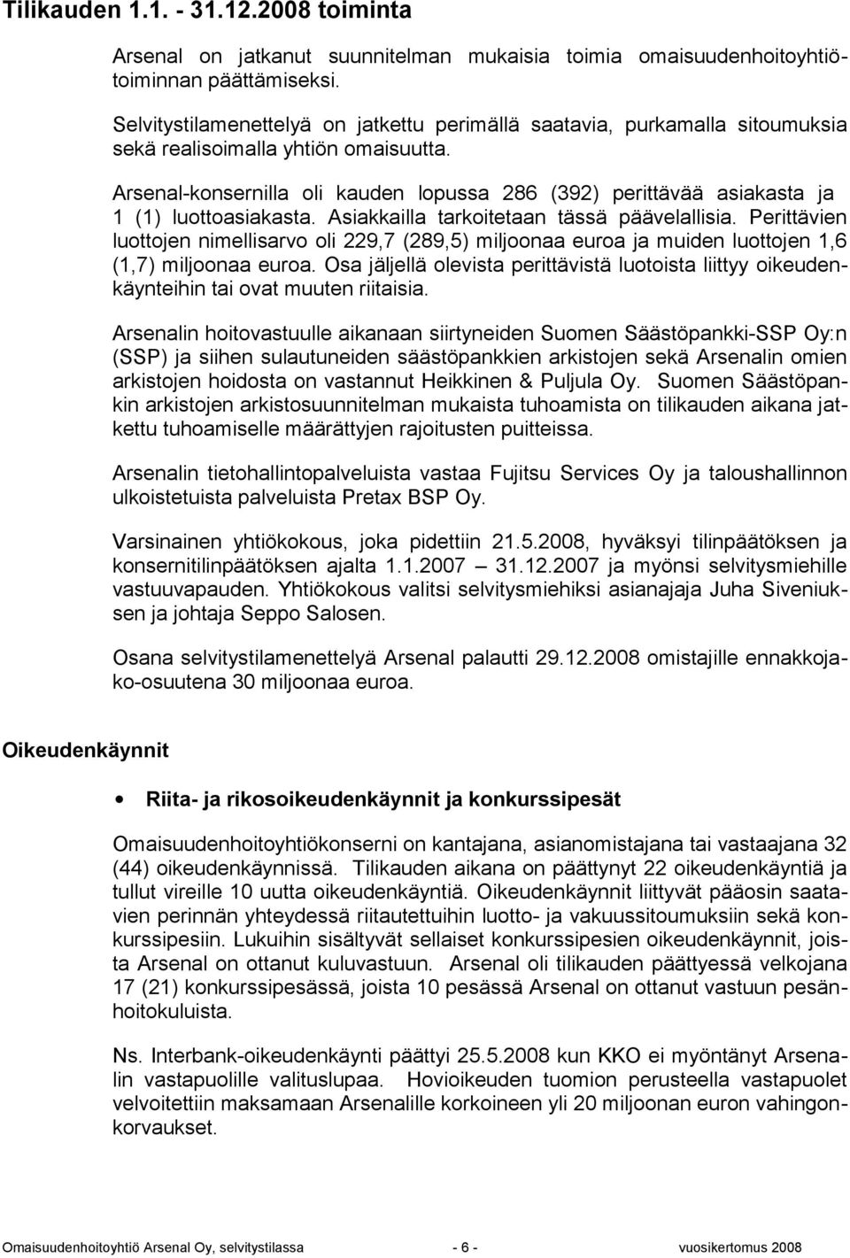 Arsenal-konsernilla oli kauden lopussa 286 (392) perittävää asiakasta ja 1 (1) luottoasiakasta. Asiakkailla tarkoitetaan tässä päävelallisia.