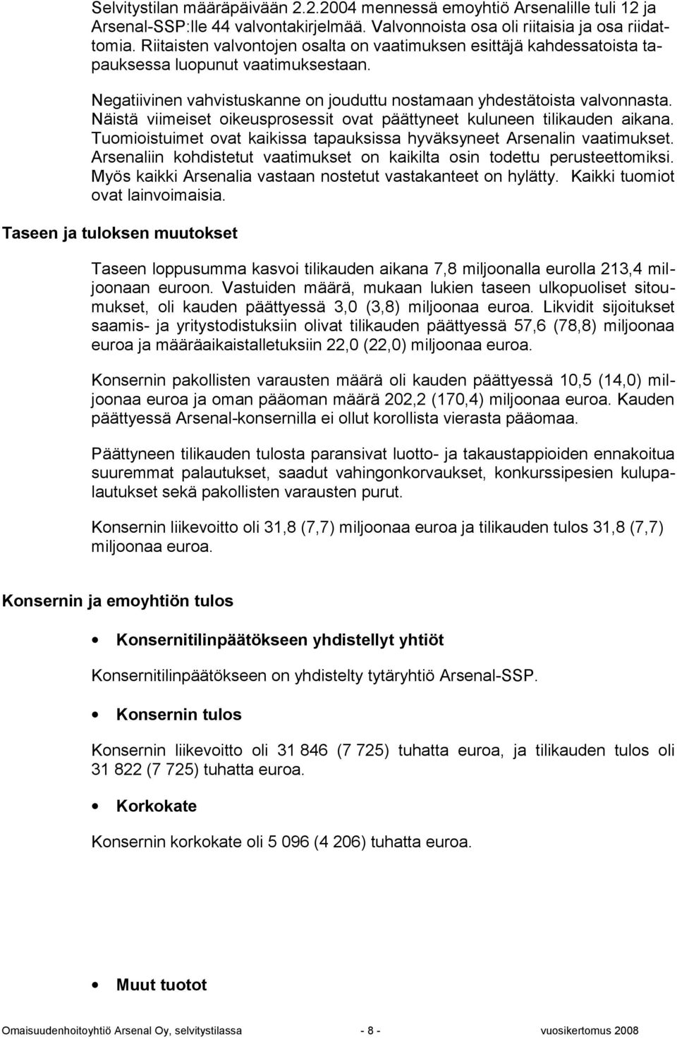 Näistä viimeiset oikeusprosessit ovat päättyneet kuluneen tilikauden aikana. Tuomioistuimet ovat kaikissa tapauksissa hyväksyneet Arsenalin vaatimukset.