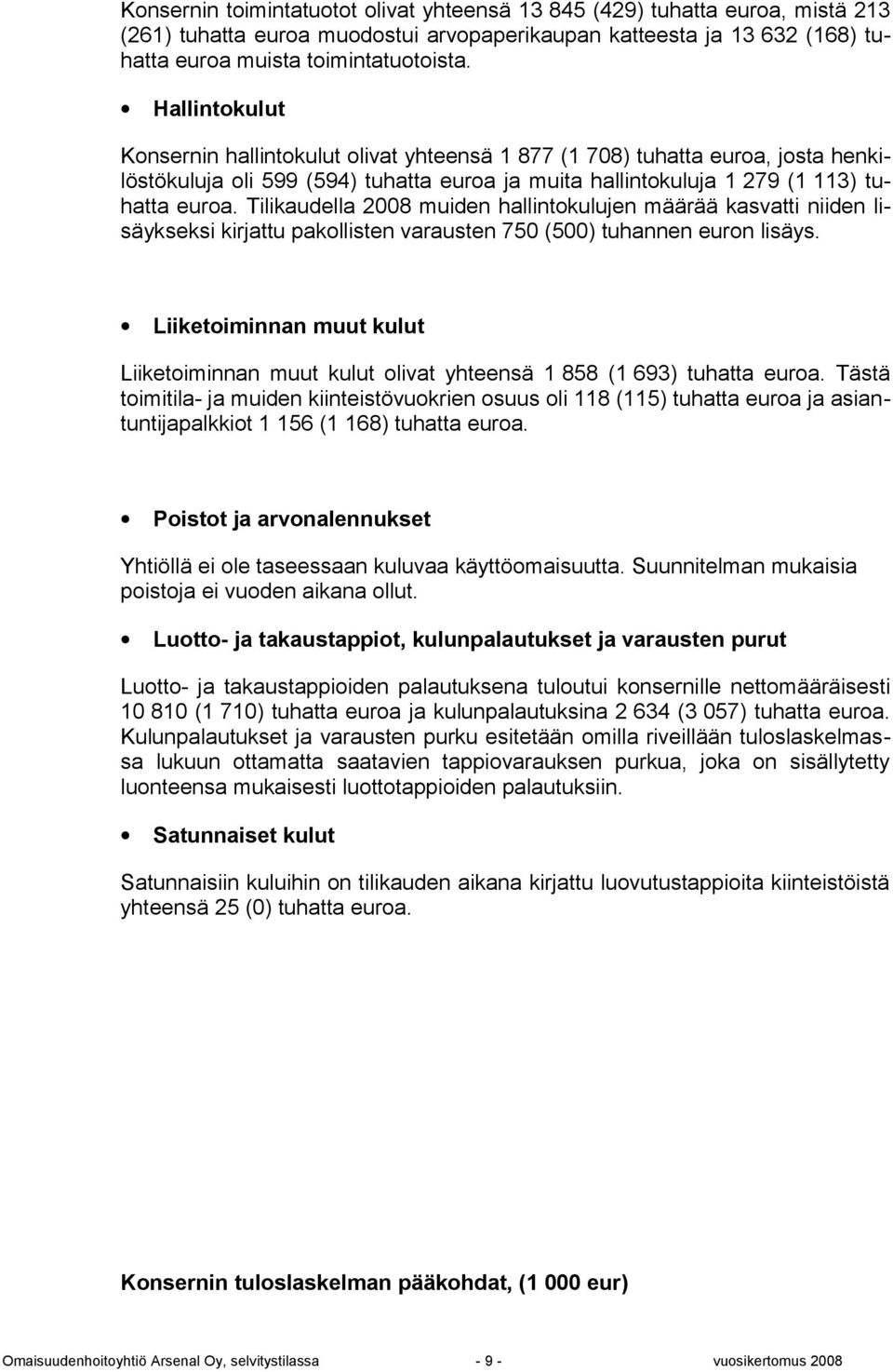 Tilikaudella 2008 muiden hallintokulujen määrää kasvatti niiden lisäykseksi kirjattu pakollisten varausten 750 (500) tuhannen euron lisäys.